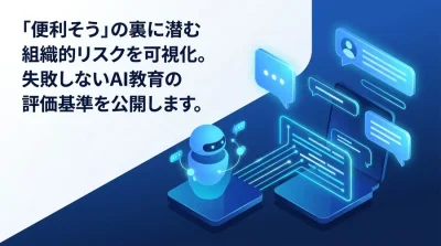 「便利そう」の裏に潜む組織的リスク。失敗しない対話型AI活用研修の設計ガイド