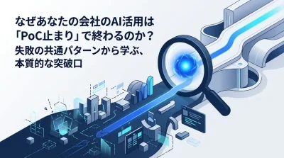 なぜあなたの会社のAI活用は「PoC止まり」で終わるのか？失敗の共通パターンから学ぶ、本質的な突破口