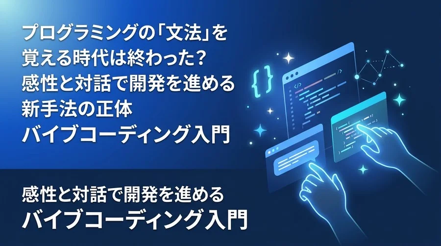 プログラミングの「文法」を覚える時代は終わった？感性と対話で開発を進めるバイブコーディング入門
