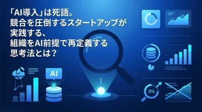 「AI導入」はもう古い？スタートアップが生き残るためのAIネイティブ組織戦略