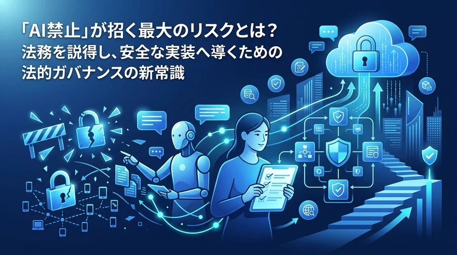 「AI禁止」が招く最大のリスクとは？法務を説得し、安全な実装へ導くための法的ガバナンスの新常識