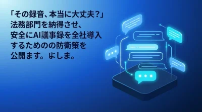 「その録音、本当に大丈夫？」法務を納得させAI議事録を全社導入する防衛策