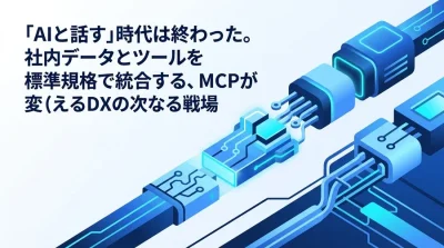 「AIと話す」時代は終わった。MCPが切り拓くツール連携とDX人材育成の次なる戦場