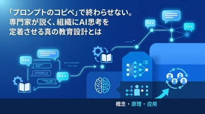 「プロンプトのコピペ」で終わらせない。組織にAI思考を定着させる真の教育設計とは